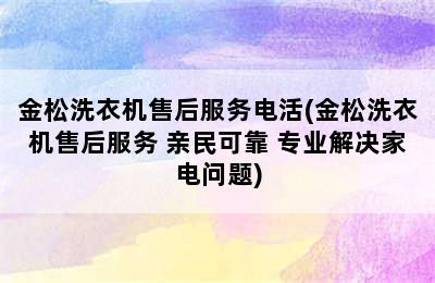 金松洗衣机售后服务电活(金松洗衣机售后服务 亲民可靠 专业解决家电问题)